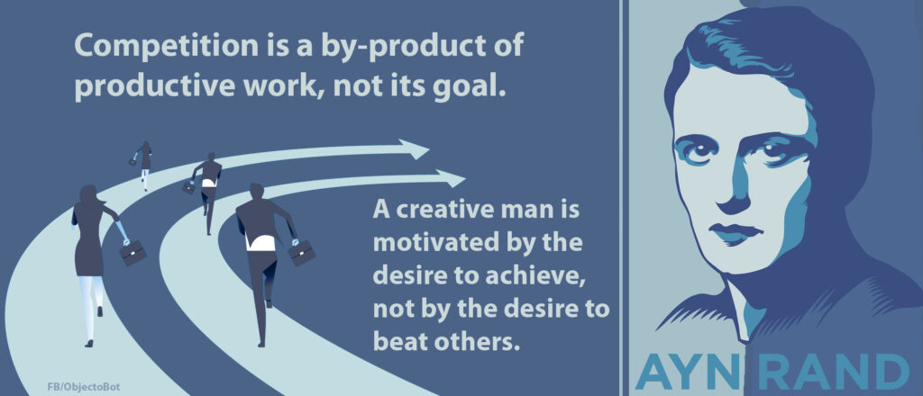 Competition is a by-product of productive work, not its goal. A creative man is motivated by the desire to achieve, not by the desire to beat others.